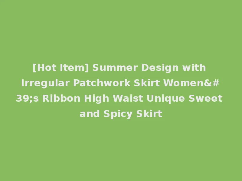 [Hot Item] Summer Design with Irregular Patchwork Skirt Women's Ribbon High Waist Unique Sweet and Spicy Skirt