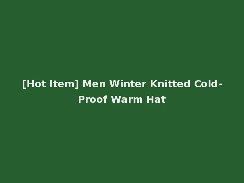 [Hot Item] Men Winter Knitted Cold-Proof Warm Hat