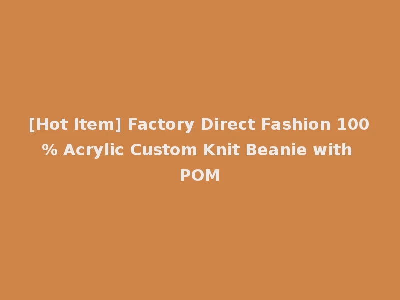 [Hot Item] Factory Direct Fashion 100% Acrylic Custom Knit Beanie with POM