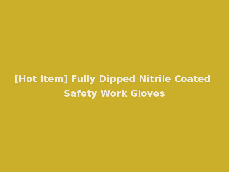 [Hot Item] Fully Dipped Nitrile Coated Safety Work Gloves