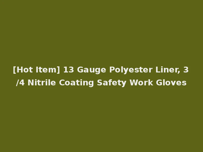 [Hot Item] 13 Gauge Polyester Liner, 3/4 Nitrile Coating Safety Work Gloves