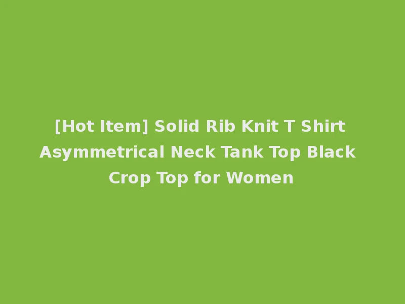 [Hot Item] Solid Rib Knit T Shirt Asymmetrical Neck Tank Top Black Crop Top for Women