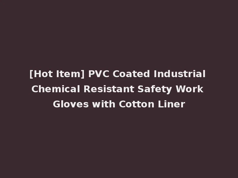 [Hot Item] PVC Coated Industrial Chemical Resistant Safety Work Gloves with Cotton Liner