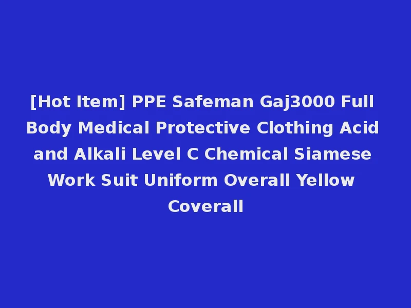 [Hot Item] PPE Safeman Gaj3000 Full Body Medical Protective Clothing Acid and Alkali Level C Chemical Siamese Work Suit Uniform Overall Yellow Coverall