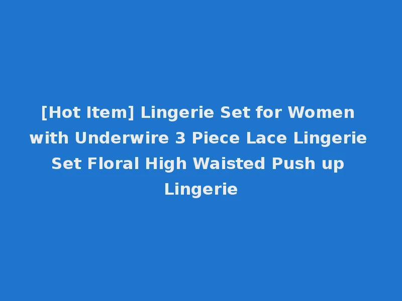 [Hot Item] Lingerie Set for Women with Underwire 3 Piece Lace Lingerie Set Floral High Waisted Push up Lingerie