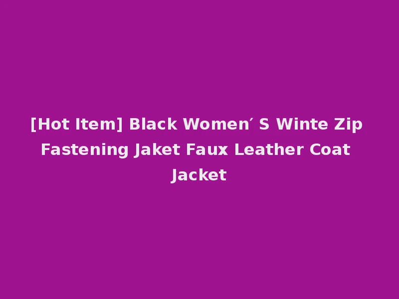 [Hot Item] Black Women′ S Winte Zip Fastening Jaket Faux Leather Coat Jacket
