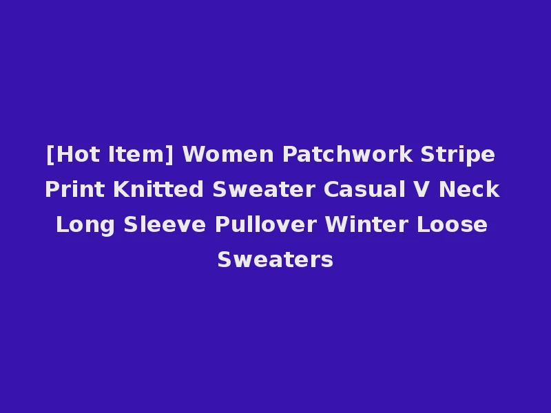 [Hot Item] Women Patchwork Stripe Print Knitted Sweater Casual V Neck Long Sleeve Pullover Winter Loose Sweaters