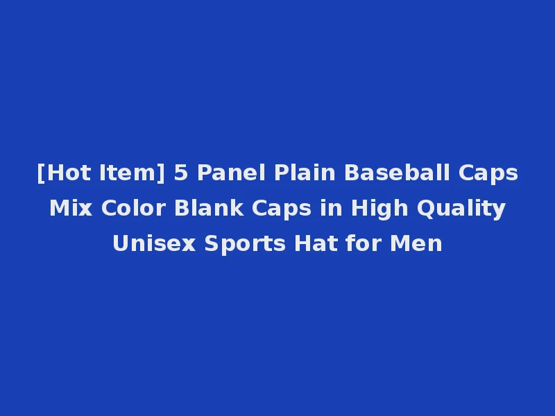 [Hot Item] 5 Panel Plain Baseball Caps Mix Color Blank Caps in High Quality Unisex Sports Hat for Men