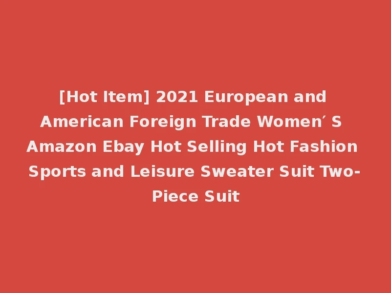 [Hot Item] 2021 European and American Foreign Trade Women′ S Amazon Ebay Hot Selling Hot Fashion Sports and Leisure Sweater Suit Two-Piece Suit