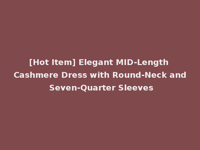 [Hot Item] Elegant MID-Length Cashmere Dress with Round-Neck and Seven-Quarter Sleeves
