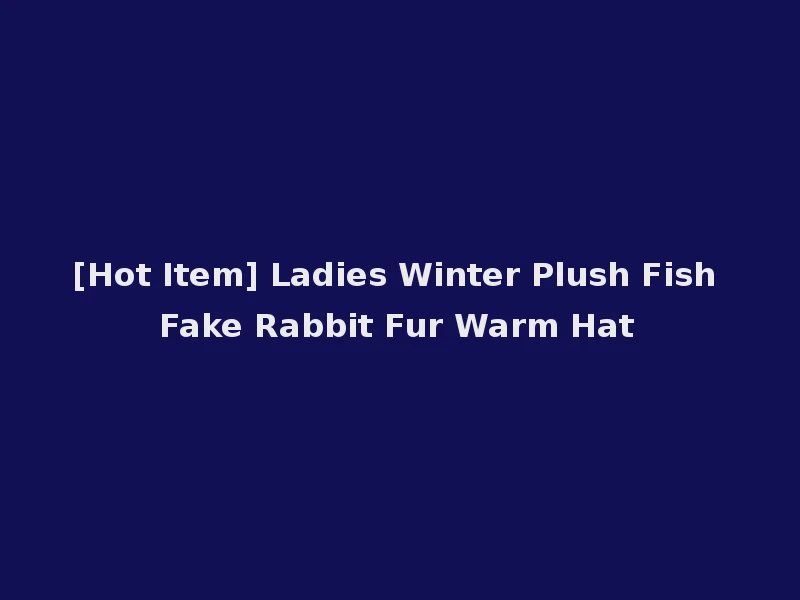 [Hot Item] Ladies Winter Plush Fish Fake Rabbit Fur Warm Hat