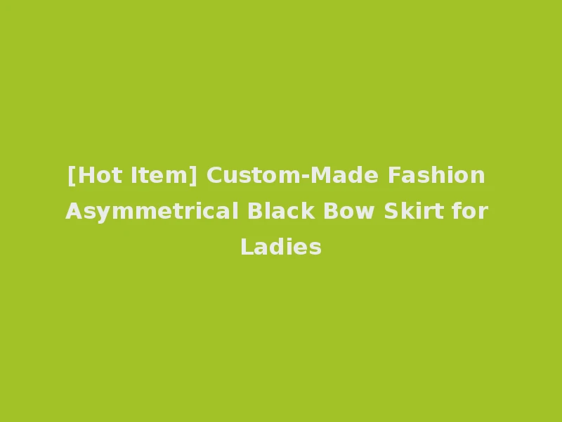 [Hot Item] Custom-Made Fashion Asymmetrical Black Bow Skirt for Ladies