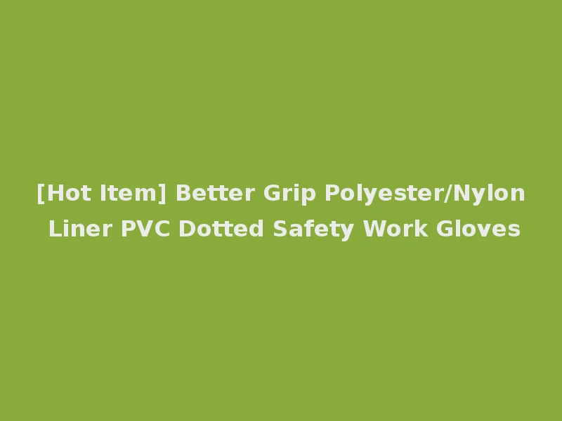 [Hot Item] Better Grip Polyester/Nylon Liner PVC Dotted Safety Work Gloves