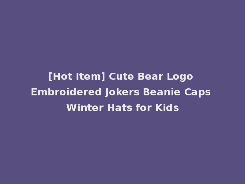 [Hot Item] Cute Bear Logo Embroidered Jokers Beanie Caps Winter Hats for Kids