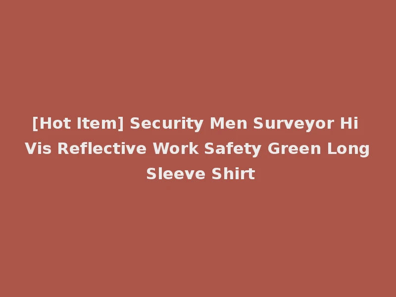 [Hot Item] Security Men Surveyor Hi Vis Reflective Work Safety Green Long Sleeve Shirt