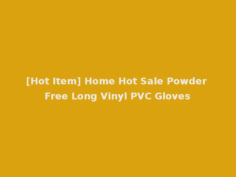 [Hot Item] Home Hot Sale Powder Free Long Vinyl PVC Gloves