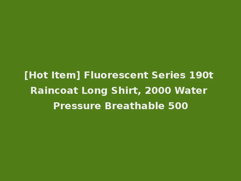 [Hot Item] Fluorescent Series 190t Raincoat Long Shirt, 2000 Water Pressure Breathable 500