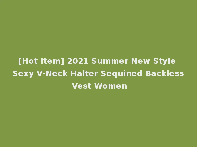 [Hot Item] 2021 Summer New Style Sexy V-Neck Halter Sequined Backless Vest Women