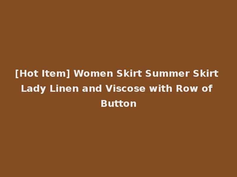 [Hot Item] Women Skirt Summer Skirt Lady Linen and Viscose with Row of Button