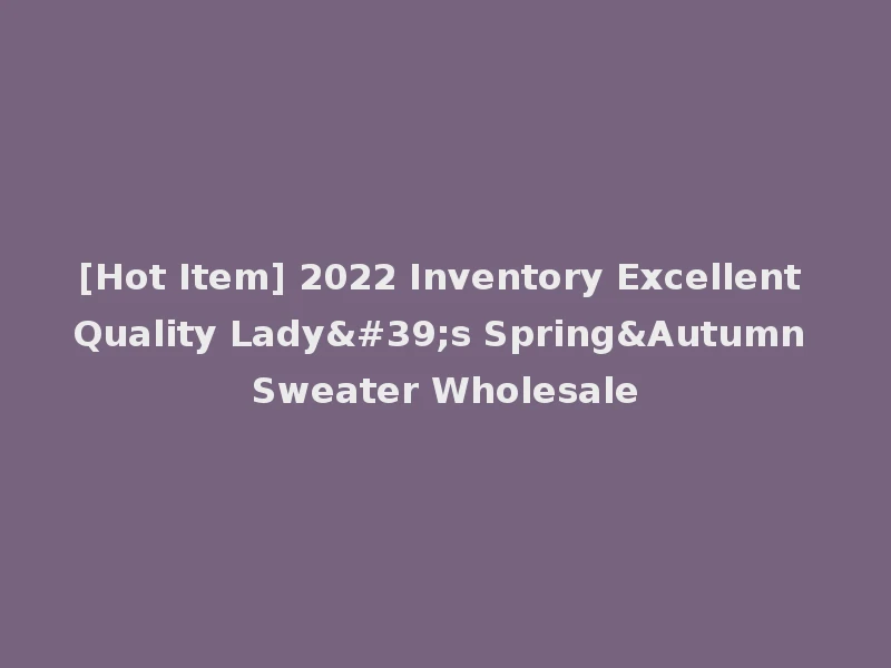 [Hot Item] 2022 Inventory Excellent Quality Lady's Spring&Autumn Sweater Wholesale
