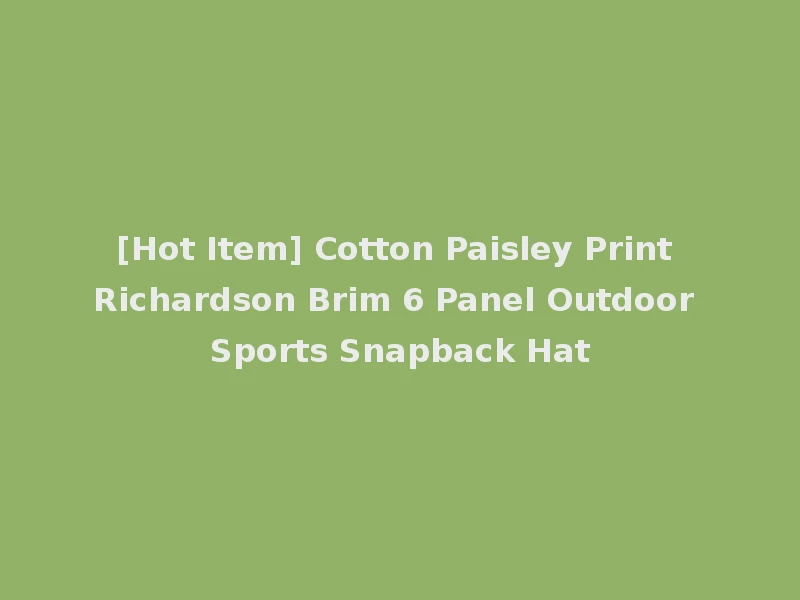 [Hot Item] Cotton Paisley Print Richardson Brim 6 Panel Outdoor Sports Snapback Hat
