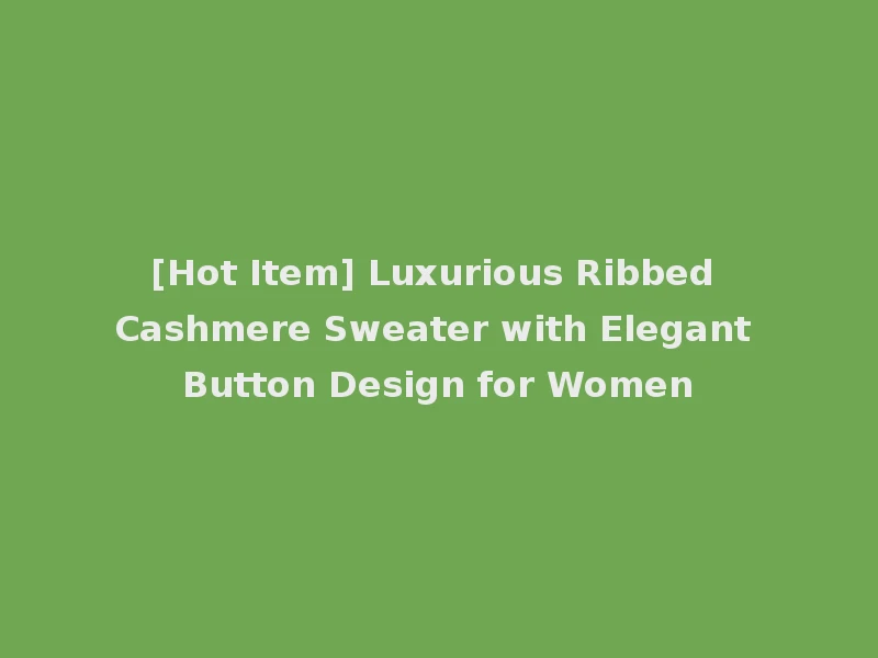 [Hot Item] Luxurious Ribbed Cashmere Sweater with Elegant Button Design for Women