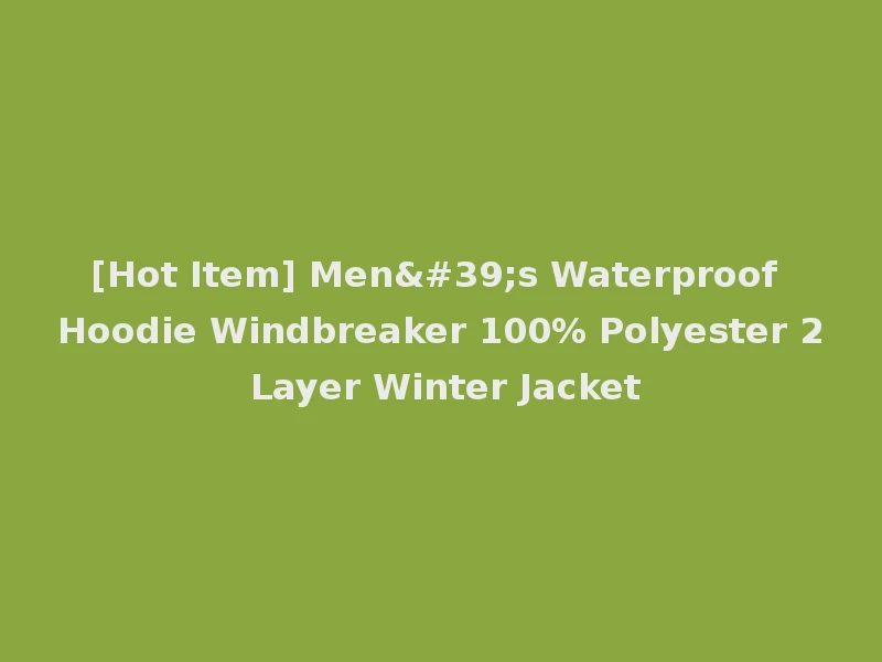 [Hot Item] Men's Waterproof Hoodie Windbreaker 100% Polyester 2 Layer Winter Jacket