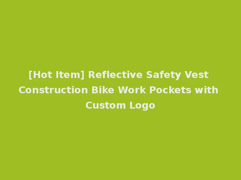 [Hot Item] Reflective Safety Vest Construction Bike Work Pockets with Custom Logo