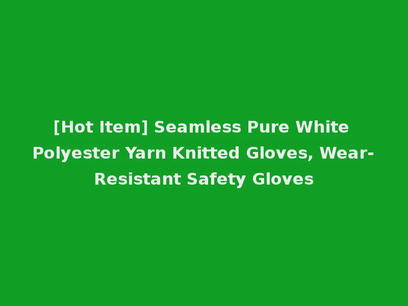 [Hot Item] Seamless Pure White Polyester Yarn Knitted Gloves, Wear-Resistant Safety Gloves