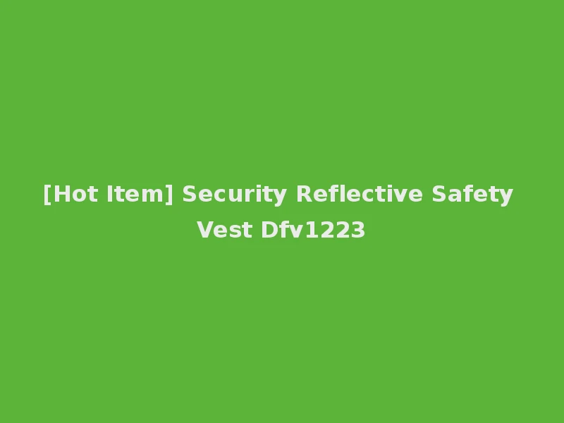 [Hot Item] Security Reflective Safety Vest Dfv1223