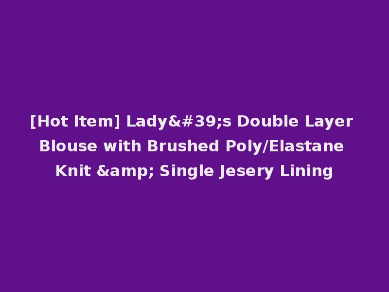 [Hot Item] Lady's Double Layer Blouse with Brushed Poly/Elastane Knit & Single Jesery Lining