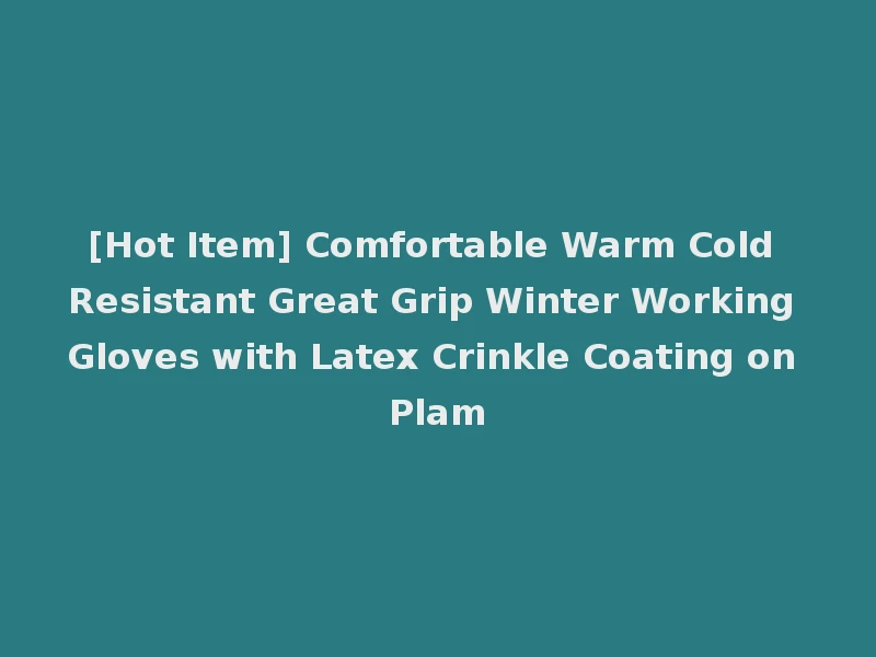[Hot Item] Comfortable Warm Cold Resistant Great Grip Winter Working Gloves with Latex Crinkle Coating on Plam