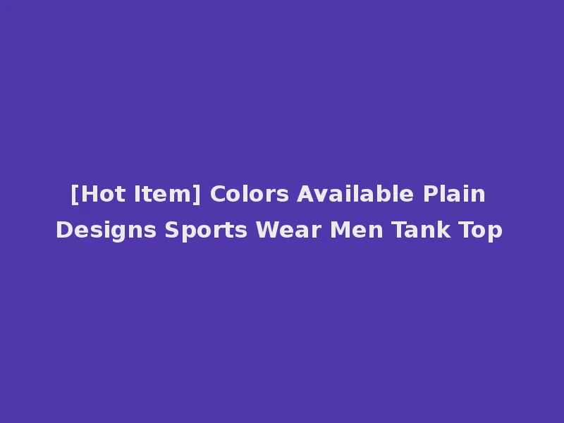 [Hot Item] Colors Available Plain Designs Sports Wear Men Tank Top