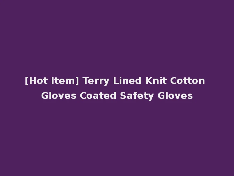 [Hot Item] Terry Lined Knit Cotton Gloves Coated Safety Gloves