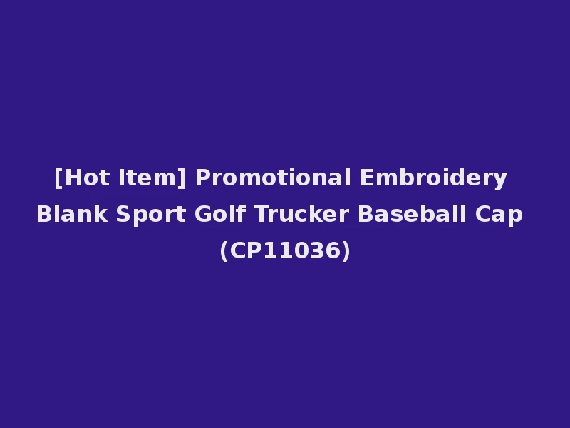 [Hot Item] Promotional Embroidery Blank Sport Golf Trucker Baseball Cap (CP11036)