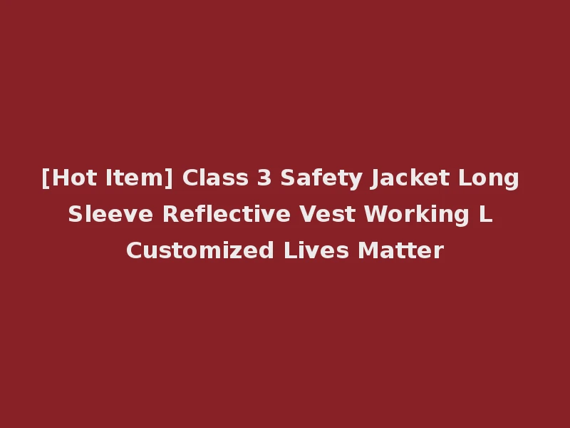 [Hot Item] Class 3 Safety Jacket Long Sleeve Reflective Vest Working L Customized Lives Matter