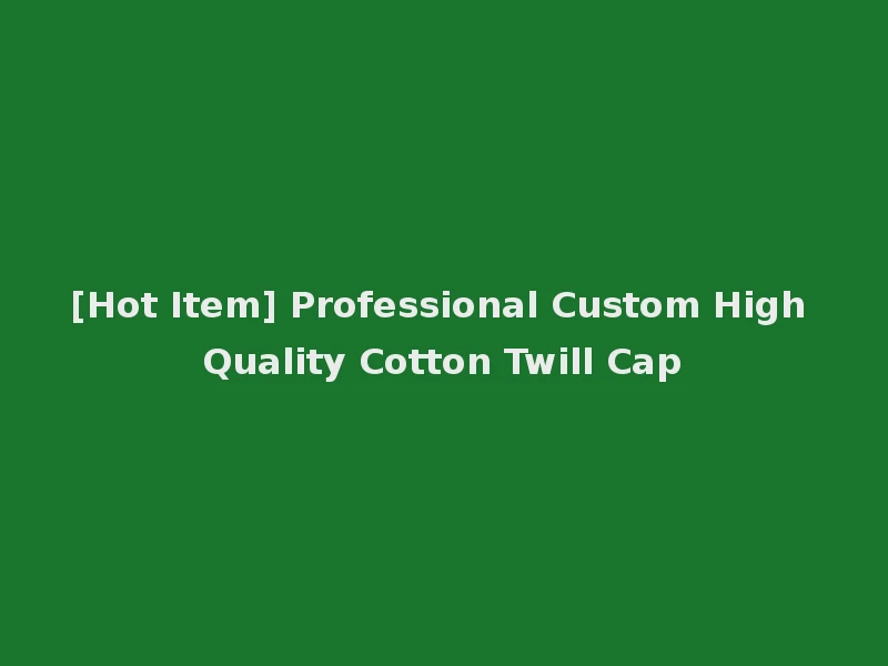 [Hot Item] Professional Custom High Quality Cotton Twill Cap