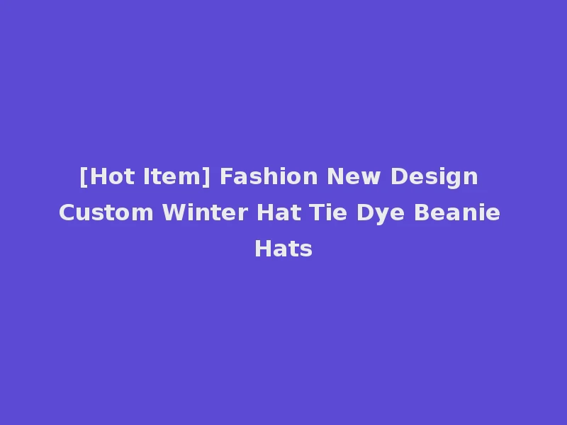 [Hot Item] Fashion New Design Custom Winter Hat Tie Dye Beanie Hats