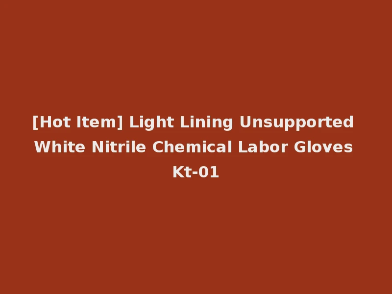 [Hot Item] Light Lining Unsupported White Nitrile Chemical Labor Gloves Kt-01