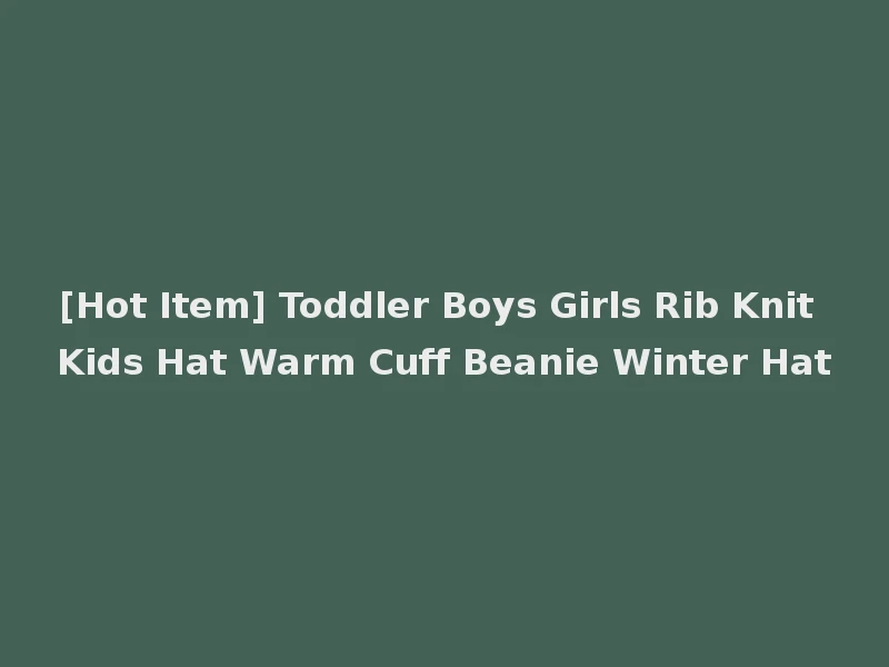 [Hot Item] Toddler Boys Girls Rib Knit Kids Hat Warm Cuff Beanie Winter Hat