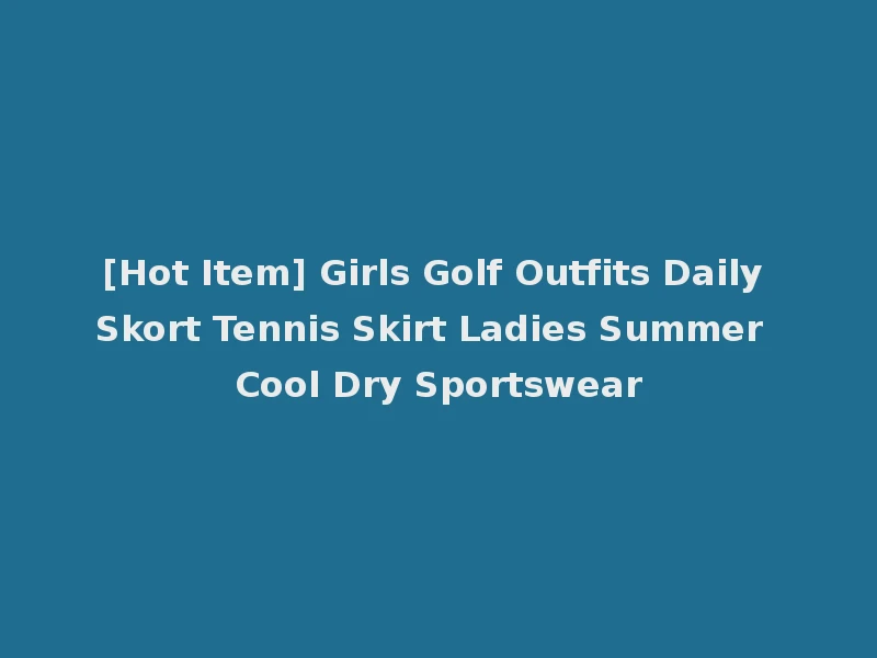[Hot Item] Girls Golf Outfits Daily Skort Tennis Skirt Ladies Summer Cool Dry Sportswear