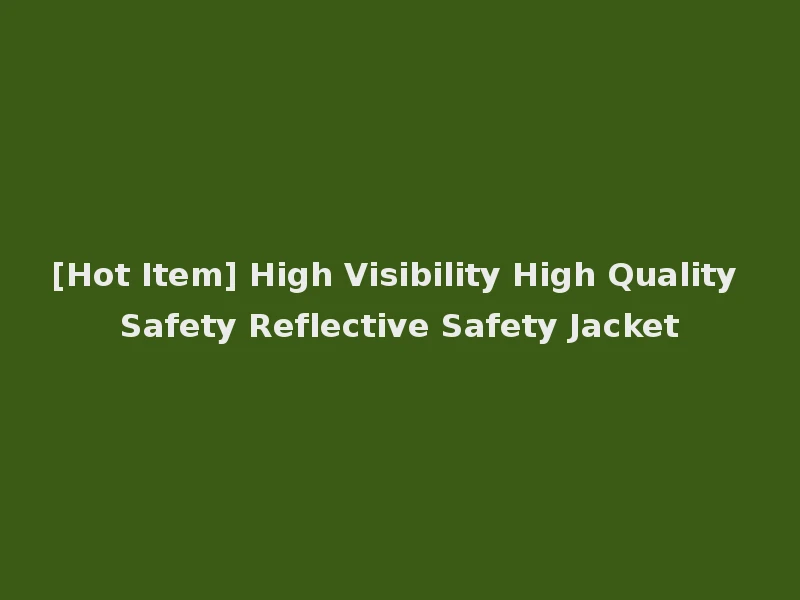 [Hot Item] High Visibility High Quality Safety Reflective Safety Jacket