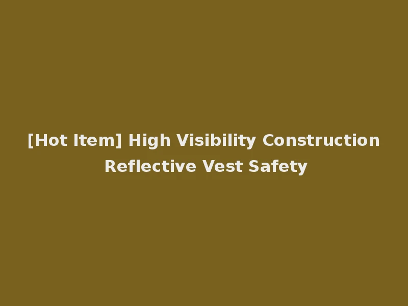[Hot Item] High Visibility Construction Reflective Vest Safety