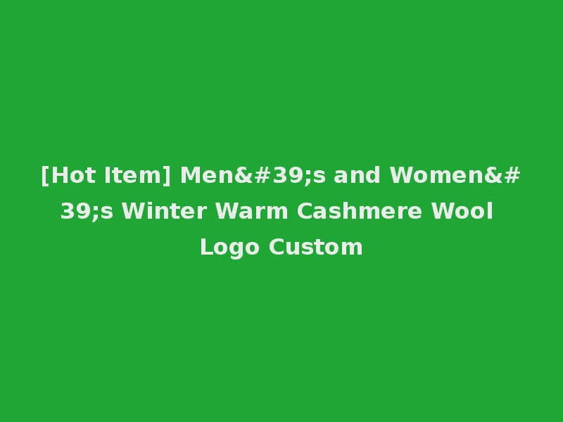 [Hot Item] Men's and Women's Winter Warm Cashmere Wool Logo Custom