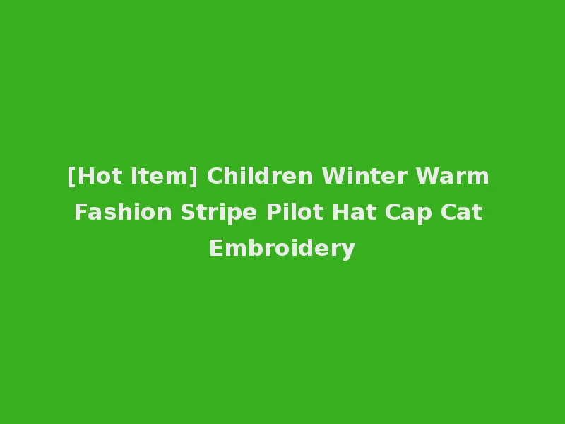 [Hot Item] Children Winter Warm Fashion Stripe Pilot Hat Cap Cat Embroidery