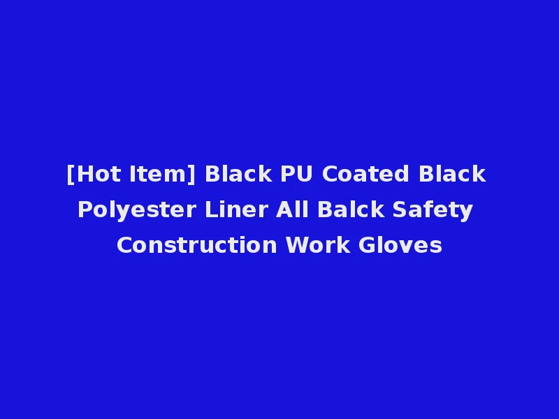 [Hot Item] Black PU Coated Black Polyester Liner All Balck Safety Construction Work Gloves