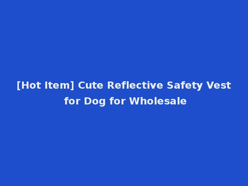 [Hot Item] Cute Reflective Safety Vest for Dog for Wholesale
