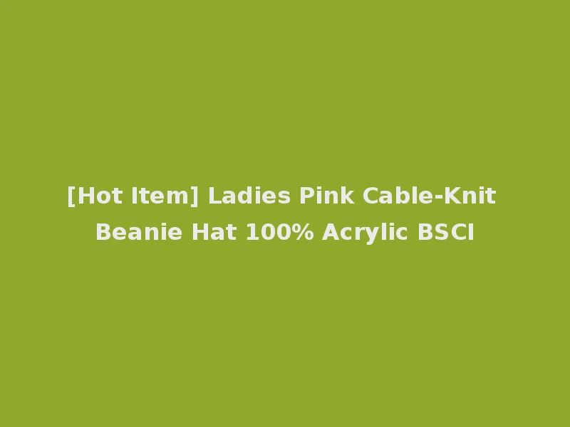 [Hot Item] Ladies Pink Cable-Knit Beanie Hat 100% Acrylic BSCI