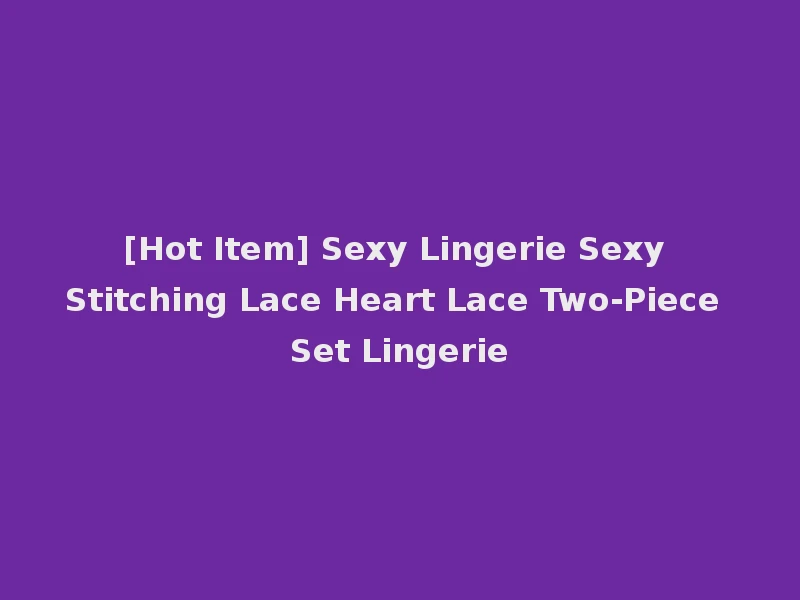 [Hot Item] Sexy Lingerie Sexy Stitching Lace Heart Lace Two-Piece Set Lingerie