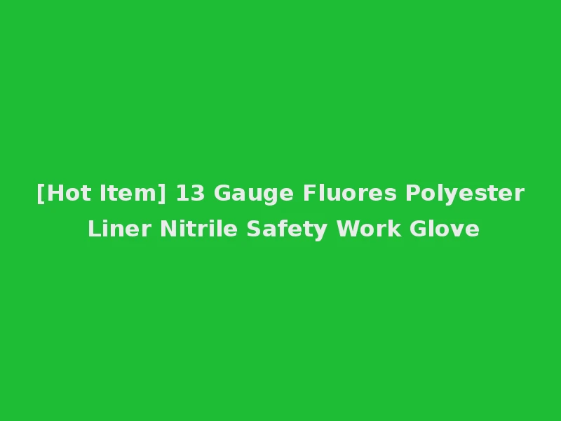 [Hot Item] 13 Gauge Fluores Polyester Liner Nitrile Safety Work Glove